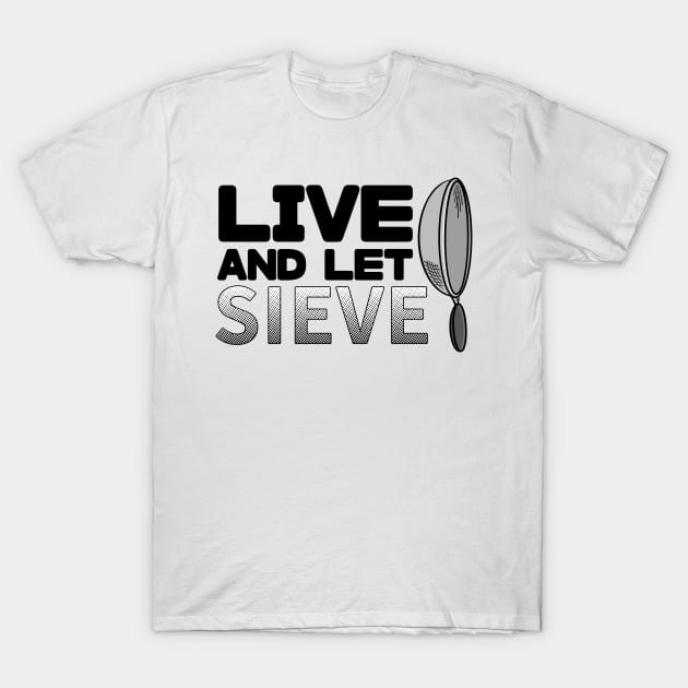 Live and let sieve T-Shirt by joshbaldwin391